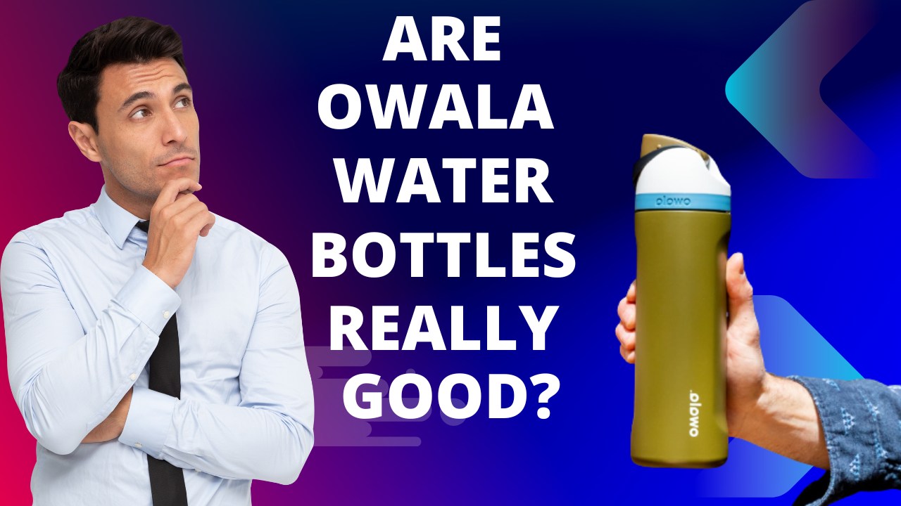 Are Owala Water Bottles Good?